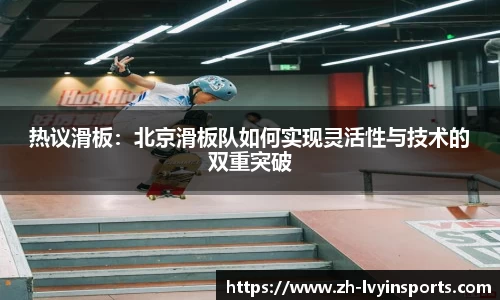 热议滑板：北京滑板队如何实现灵活性与技术的双重突破