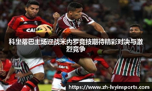 科里蒂巴主场迎战米内罗竞技期待精彩对决与激烈竞争
